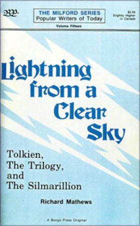 R Mathews, 'J R R Tolkien: Lightning from a Clear Sky: Tolkien, the Trilogy and the Silmarillion', Borgo Press, First Edition, First Printing, 1978

<br />
<a class="nofloatbox" href="https://www.lotrarts.com/shopfront/#books"><img src="https://www.lotrarts.com/images/icons/buy-001.png" alt="Shop" /></a><span class="ngViews">1 view</span>