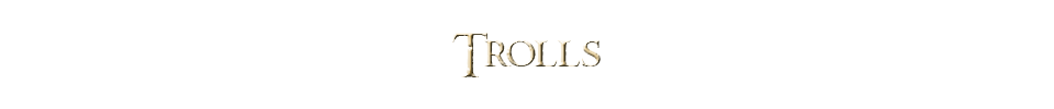 <div class="floatbox" data-fb-options="width:1400 height:80%"> <strong>Race: </strong> Trolls <a href="http://www.glyphweb.com/arda/t/trolls.html" class="transparent">✦</a> <br /><strong>Profile:</strong> Trolls were creatures created before the end of the First Age. They were corrupted by Melkor, and fought in the Third Age for Sauron. <br /> Main types of trolls in LOTR: Stone Trolls (returned to stone in the daylight), Cave Trolls, Battle/Mountain Trolls. </div><span class="ngViews">1 view</span>