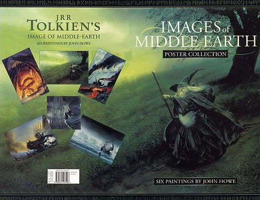 <titletext>
<strong>

Images of Middle-Earth: Six Paintings by John Howe<br/>
Second Edition<br/>
HarperCollinsPublishers<br/>
1999<br/>
ISBN 0-261-10310-5<br/>
ame Limited Edition Poster<br/>
Sophisticated Games<br/>
2001

</strong>
</titletext>