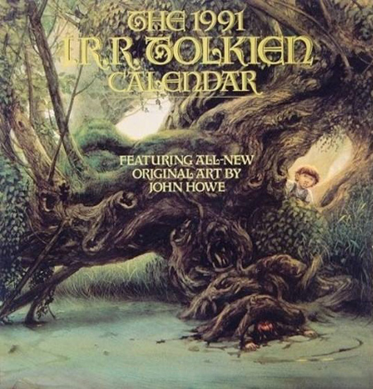 <titletext>
<strong>

1991 Ballantine Books (Random House)<br/>
ISBN: 0-345-36757-X<br/>
"The 1991 J.R.R. Tolkien Calendar" Illustrations by John Howe. Cover: "Old Man Willow".<br/>
John Howe illustrated all 12 months for this calendar.

</strong>
</titletext>