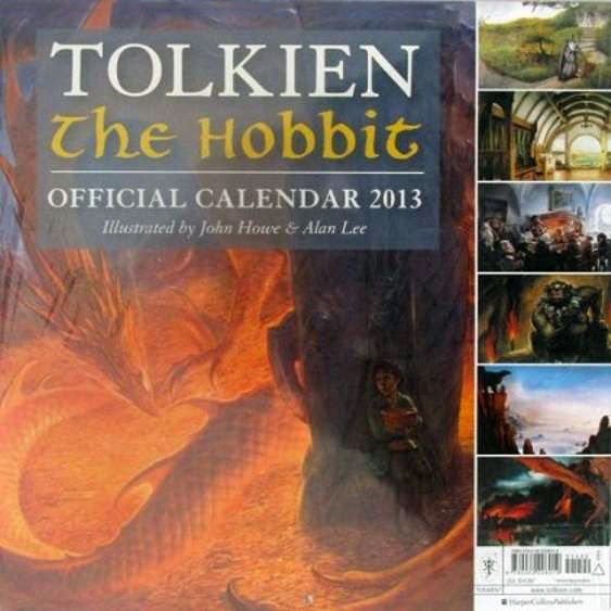 <titletext>
<strong>

2013 Harper Collins<br/>
ISBN: (US/CAN) 978-0-06-220801-9; (UK/EUR) 978-0-00-748593-2<br/> 
"TOLKIEN The Hobbit Official Calendar 2013 Illustrated by Alan Lee and John Howe" Illustrations by Alan Lee and John Howe. Features cover art by both illustrators on opposite sides of the calendar.<br/>
<br/>
John Howe provided the illustrations for 6 months – January, March, May, July, September and November.

</strong>
</titletext>
