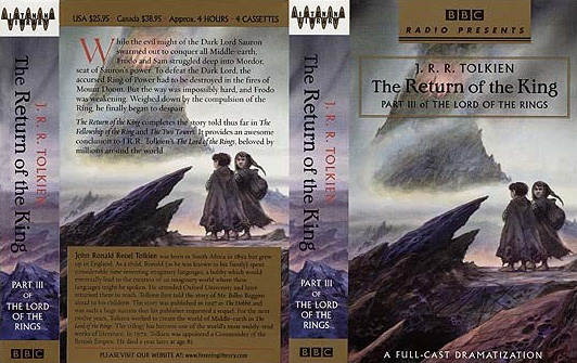 <titletext>
<strong>

Random House Audio: The Return of the King - Cassettes<br/>
<br/>
The Return of the King<br/>
Part III of the Lord of the Rings<br/>
J. R. R. Tolkien<br/>
BBC Radio Full-cast dramatization<br/>
2002<br/>
ISBN 0-8072-0910-4

</strong>
</titletext>